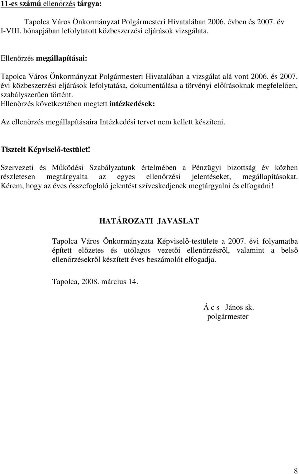 évi közbeszerzési eljárások lefolytatása, dokumentálása a törvényi előírásoknak megfelelően, szabályszerűen történt. Az ellenőrzés megállapításaira Intézkedési tervet nem kellett készíteni.