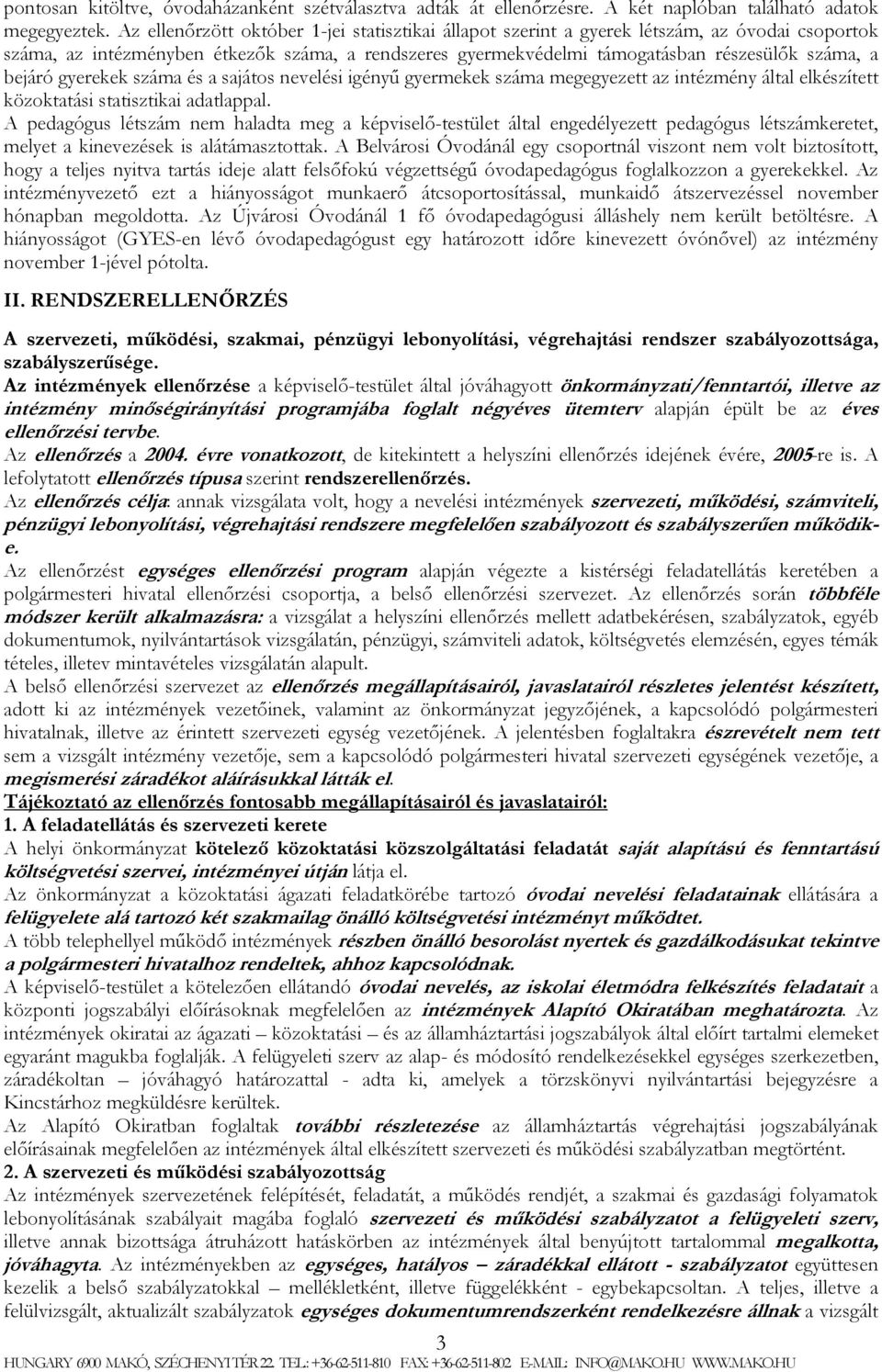 bejáró gyerekek száma és a sajátos nevelési igényű gyermekek száma megegyezett az intézmény által elkészített közoktatási statisztikai adatlappal.