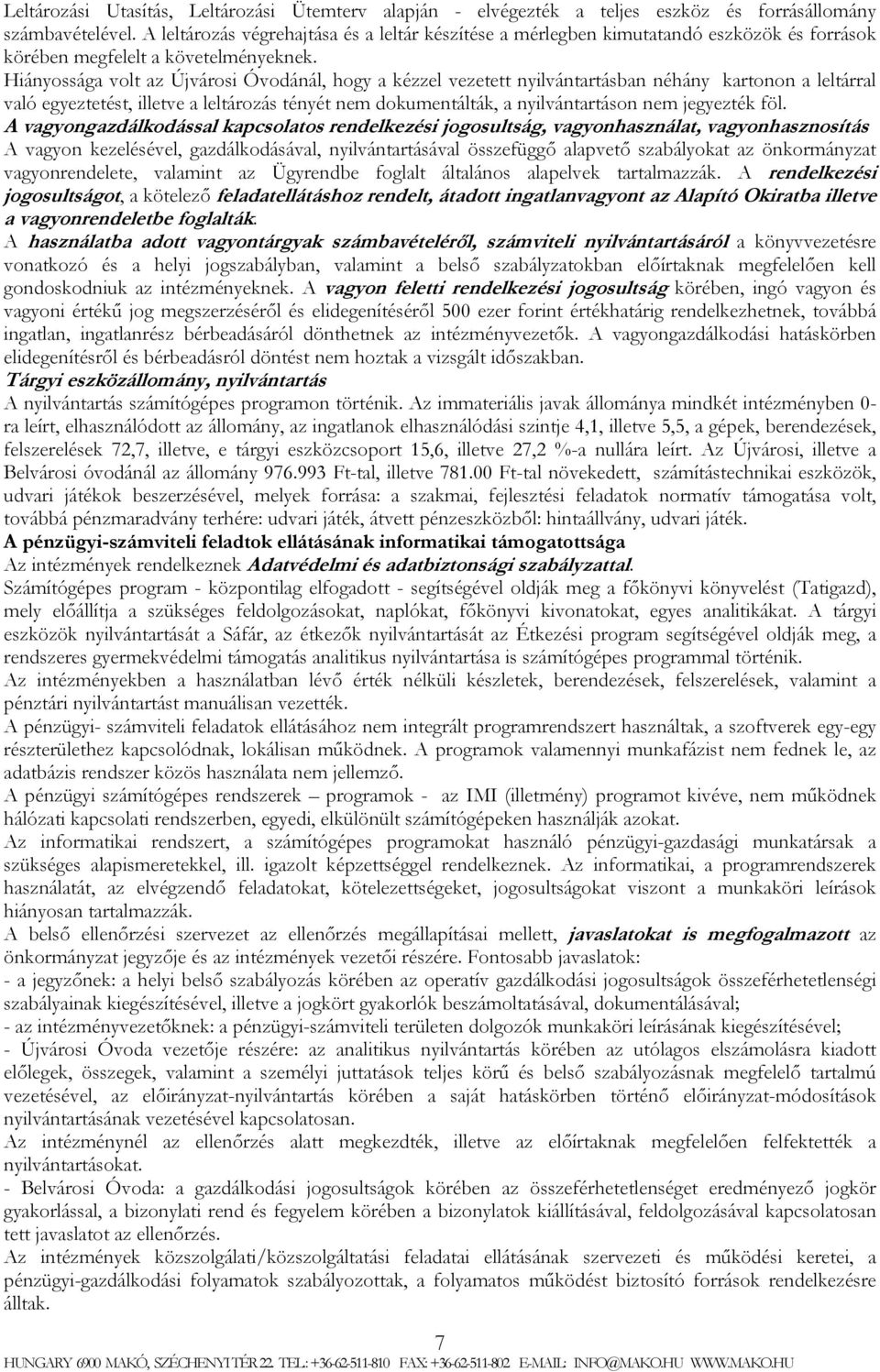 Hiányossága volt az Újvárosi Óvodánál, hogy a kézzel vezetett nyilvántartásban néhány kartonon a leltárral való egyeztetést, illetve a leltározás tényét nem dokumentálták, a nyilvántartáson nem