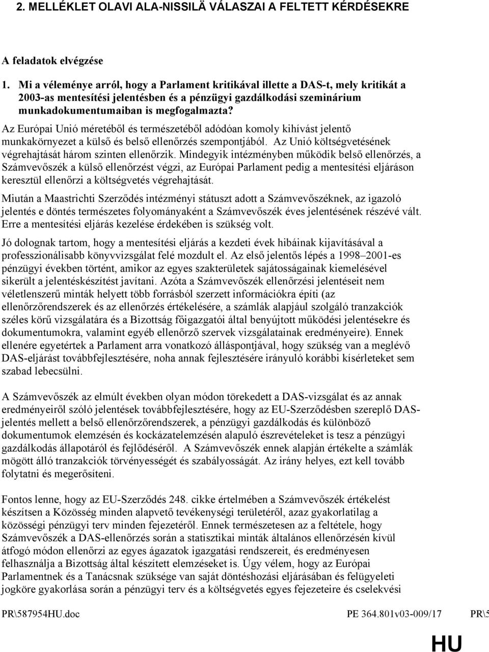 Az Európai Unió méretéből és természetéből adódóan komoly kihívást jelentő munkakörnyezet a külső és belső ellenőrzés szempontjából. Az Unió költségvetésének végrehajtását három szinten ellenőrzik.