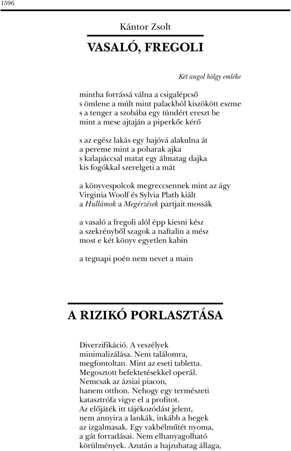 ágy Virginia Woolf és Sylvia Plath kiált a Hullámok a Megérzések partjait mossák a vasaló a fregoli alól épp kiesni kész a szekrénybôl szagok a naftalin a mész most e két könyv egyetlen kabin a