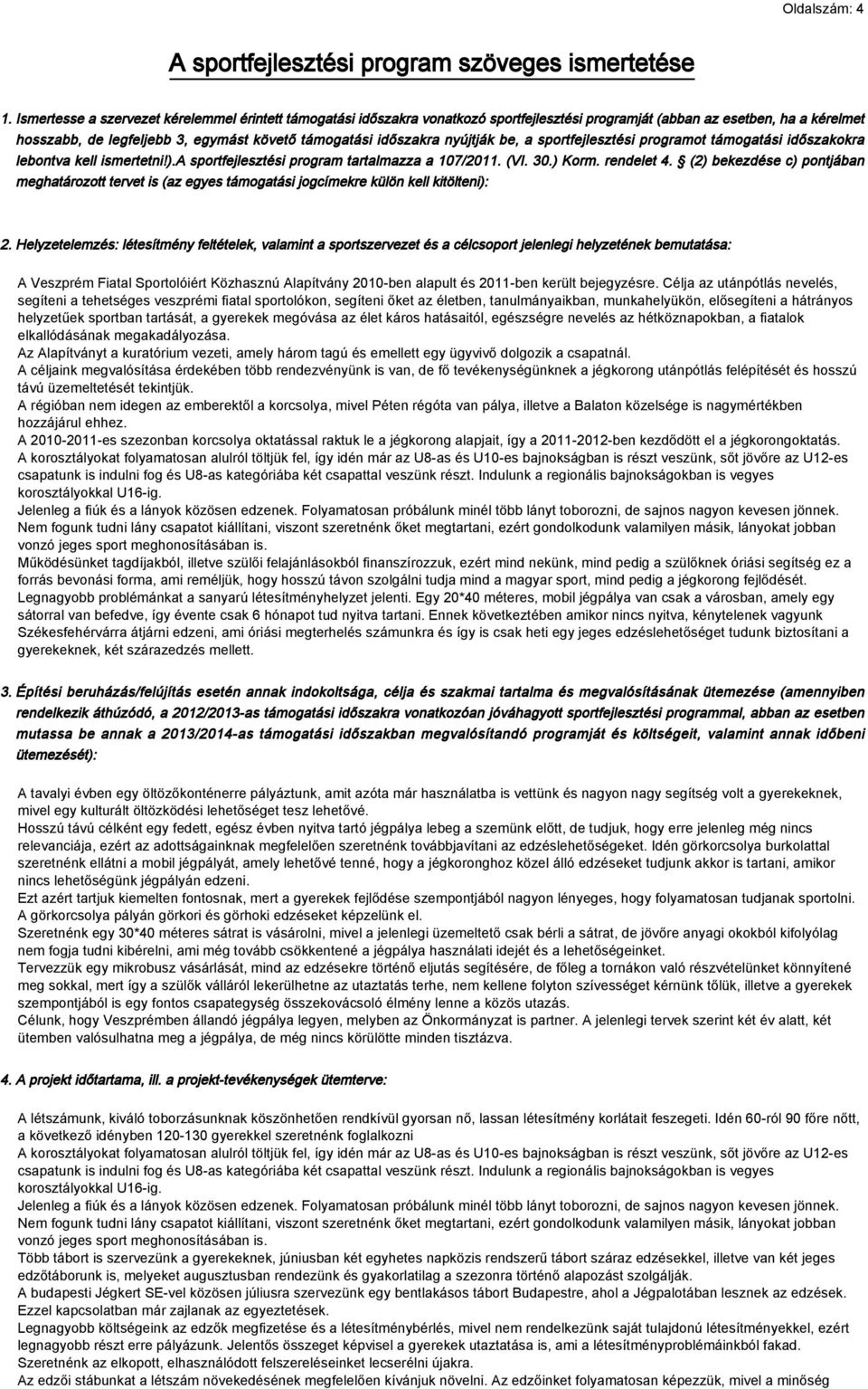 nyújtják be, a sportfejlesztési programot támogatási időszakokra lebontva kell ismertetni!).a sportfejlesztési program tartalmazza a 107/2011. (VI. 30.) Korm. rendelet 4.