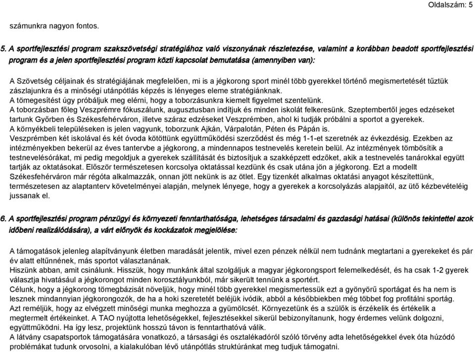 A sportfejlesztési program szakszövetségi stratégiához való viszonyának részletezése, valamint a korábban beadott sportfejlesztési program és a jelen sportfejlesztési program közti kapcsolat