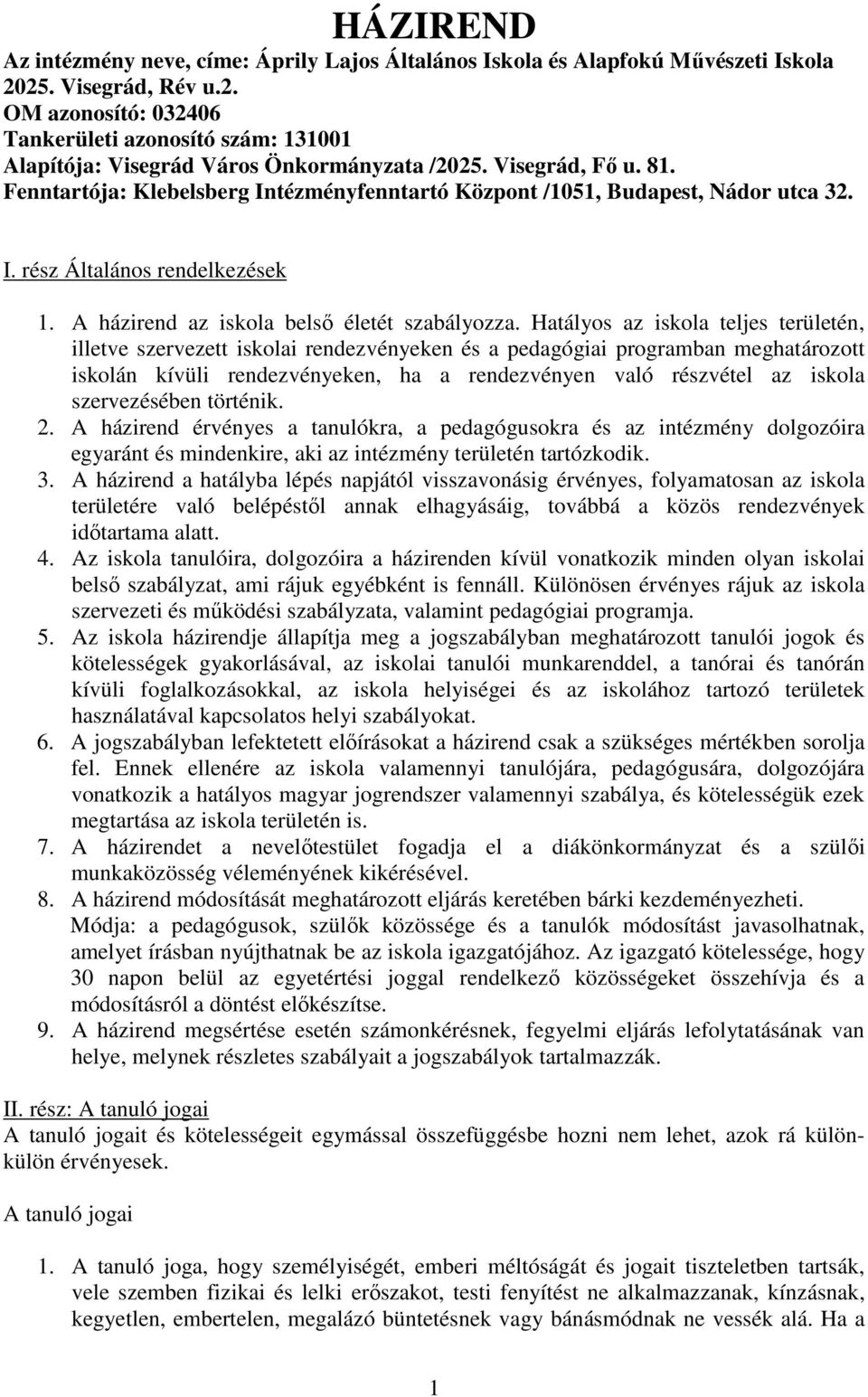 Hatályos az iskola teljes területén, illetve szervezett iskolai rendezvényeken és a pedagógiai programban meghatározott iskolán kívüli rendezvényeken, ha a rendezvényen való részvétel az iskola