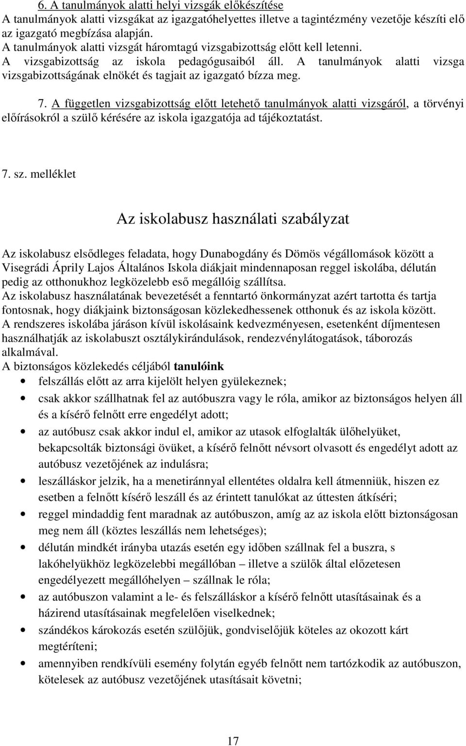 A tanulmányok alatti vizsga vizsgabizottságának elnökét és tagjait az igazgató bízza meg. 7.