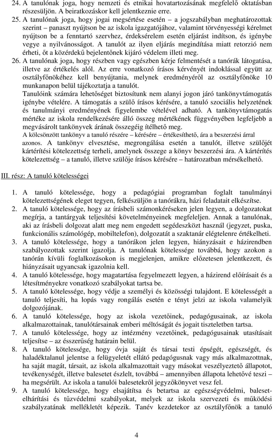 érdeksérelem esetén eljárást indítson, és igénybe vegye a nyilvánosságot. A tanulót az ilyen eljárás megindítása miatt retorzió nem érheti, őt a közérdekű bejelentőnek kijáró védelem illeti meg. 26.