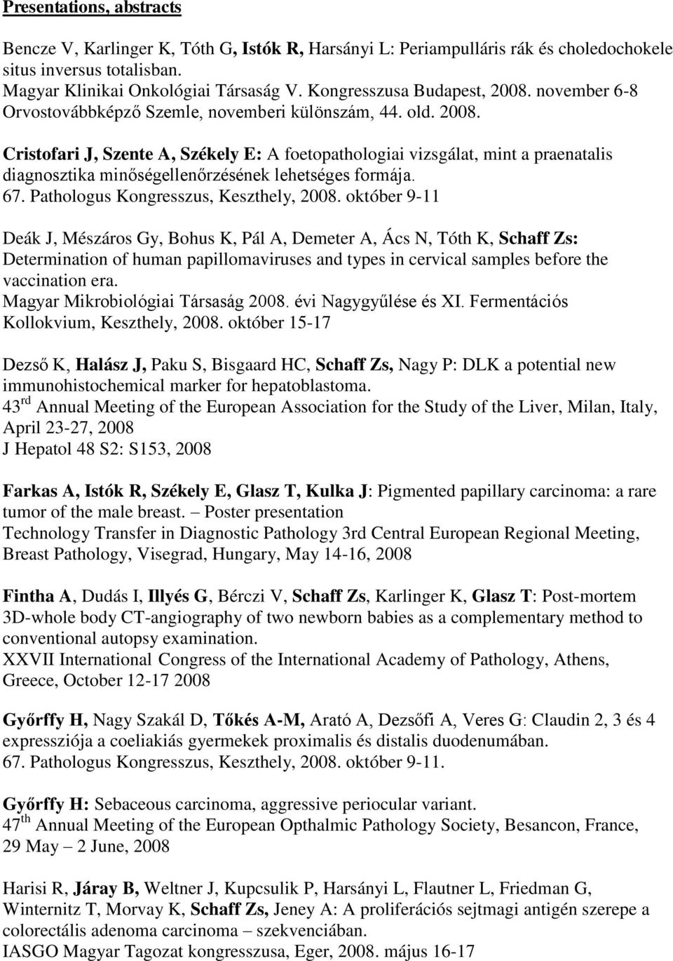 október 9-11 Deák J, Mészáros Gy, Bohus K, Pál A, Demeter A, Ács N, Tóth K, Schaff Zs: Determination of human papillomaviruses and types in cervical samples before the vaccination era.