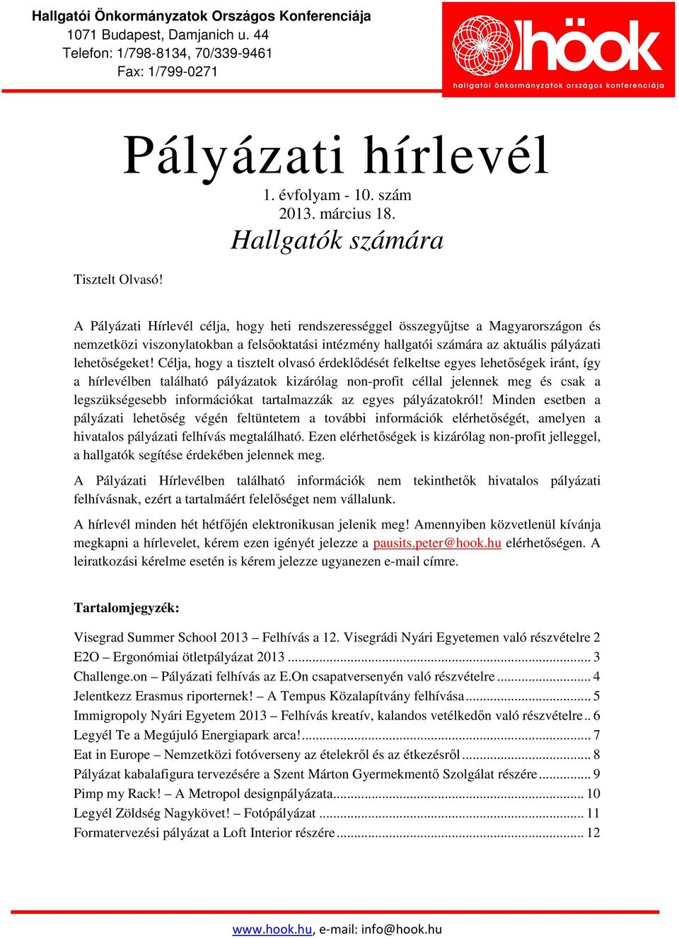 Célja, hogy a tisztelt olvasó érdeklődését felkeltse egyes lehetőségek iránt, így a hírlevélben található pályázatok kizárólag non-profit céllal jelennek meg és csak a legszükségesebb információkat