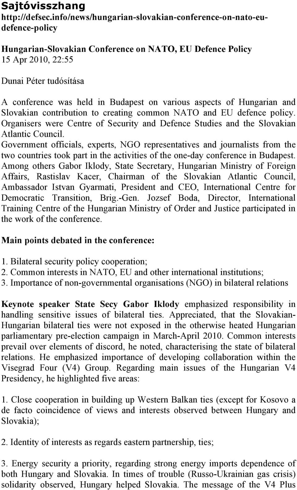 on various aspects of Hungarian and Slovakian contribution to creating common NATO and EU defence policy. Organisers were Centre of Security and Defence Studies and the Slovakian Atlantic Council.