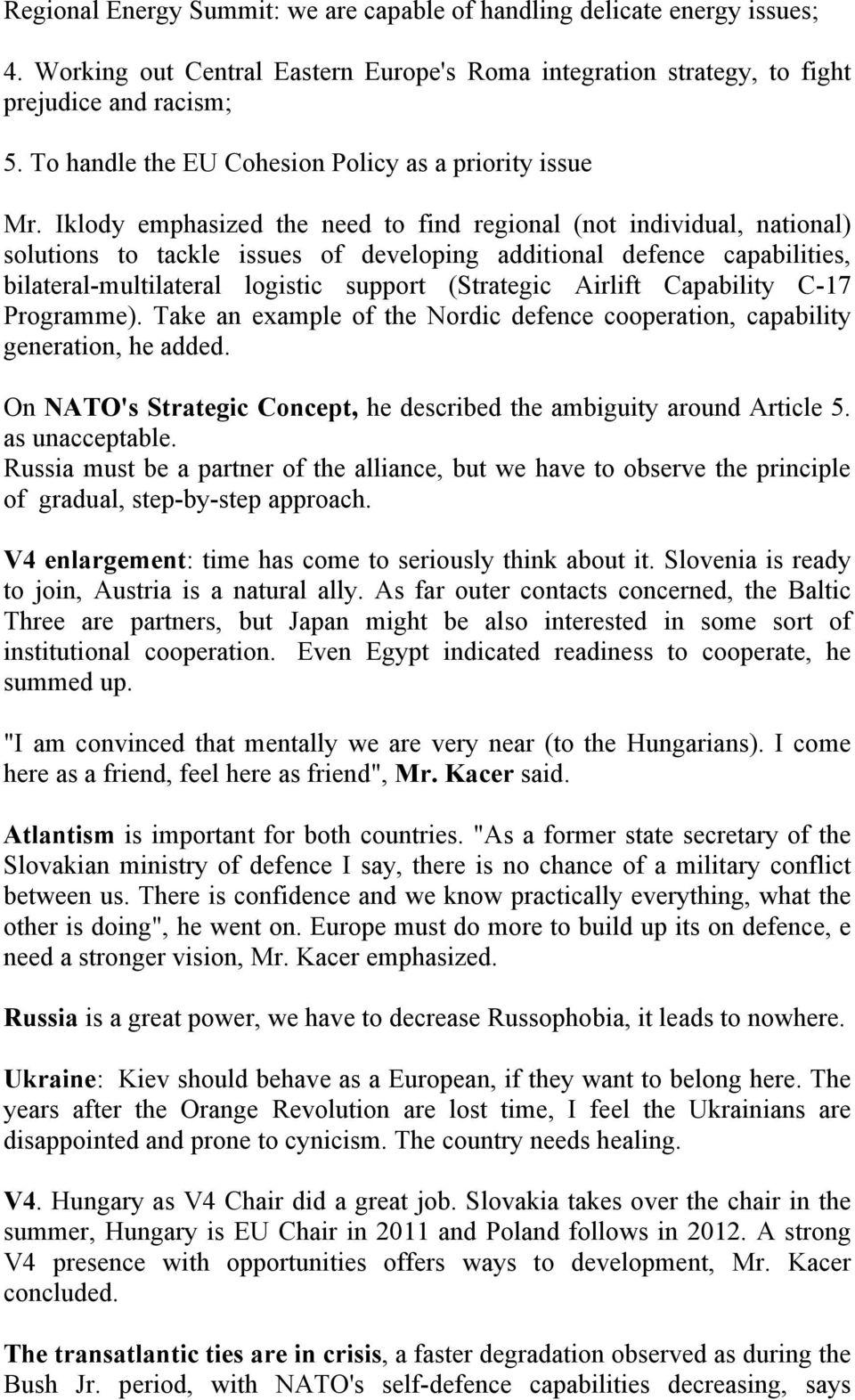 Iklody emphasized the need to find regional (not individual, national) solutions to tackle issues of developing additional defence capabilities, bilateral-multilateral logistic support (Strategic