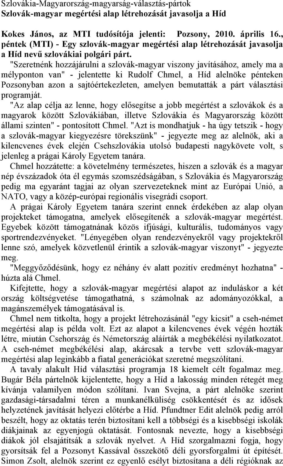 "Szeretnénk hozzájárulni a szlovák-magyar viszony javításához, amely ma a mélyponton van" - jelentette ki Rudolf Chmel, a Híd alelnöke pénteken Pozsonyban azon a sajtóértekezleten, amelyen bemutatták