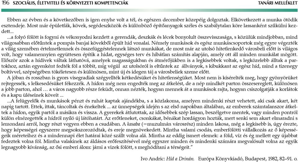 .....a folyó fölött is fogyni és vékonyodni kezdett a gerendák, deszkák és lécek bonyolult összevisszasága, s közülük mindjobban, mind világosabban előtűntek a pompás banjai kövekből épült híd vonalai.