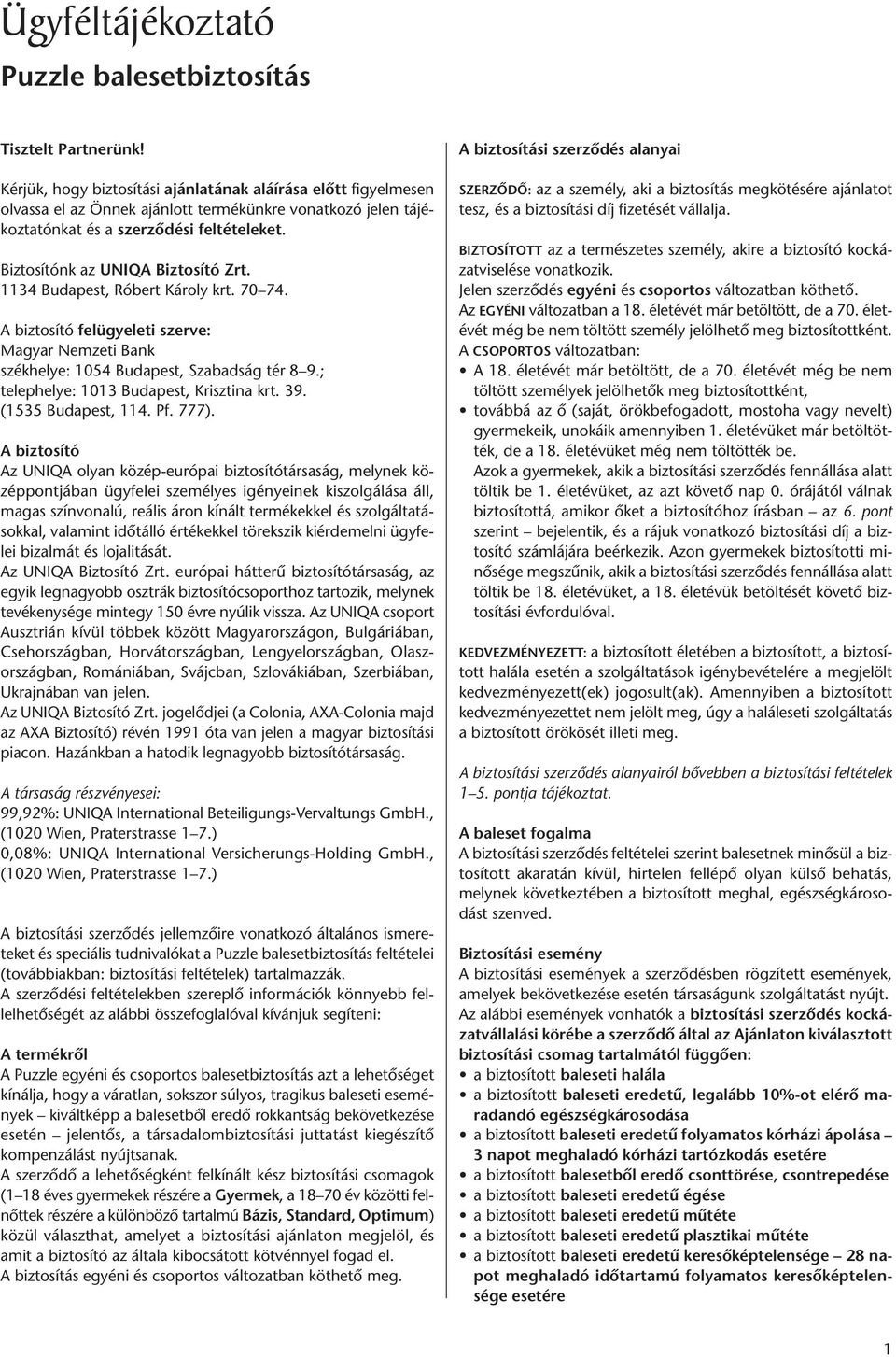 Biztosítónk az UNIQA Biztosító Zrt. 1134 Budapest, Róbert Károly krt. 70 74. A biztosító felügyeleti szerve: Magyar Nemzeti Bank székhelye: 1054 Budapest, Szabadság tér 8 9.