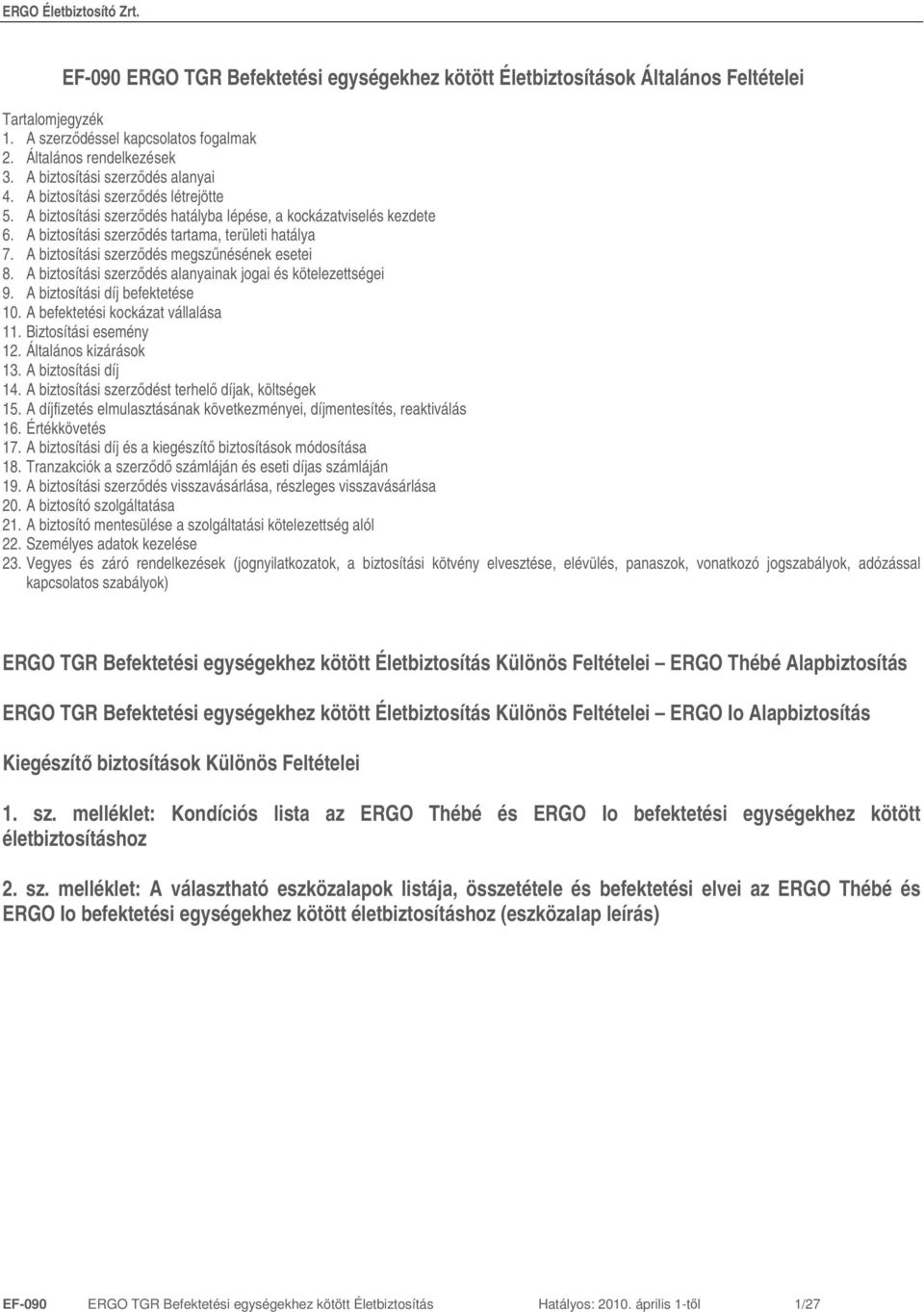 A biztosítási szerzıdés megszőnésének esetei 8. A biztosítási szerzıdés alanyainak jogai és kötelezettségei 9. A biztosítási díj befektetése 10. A befektetési kockázat vállalása 11.