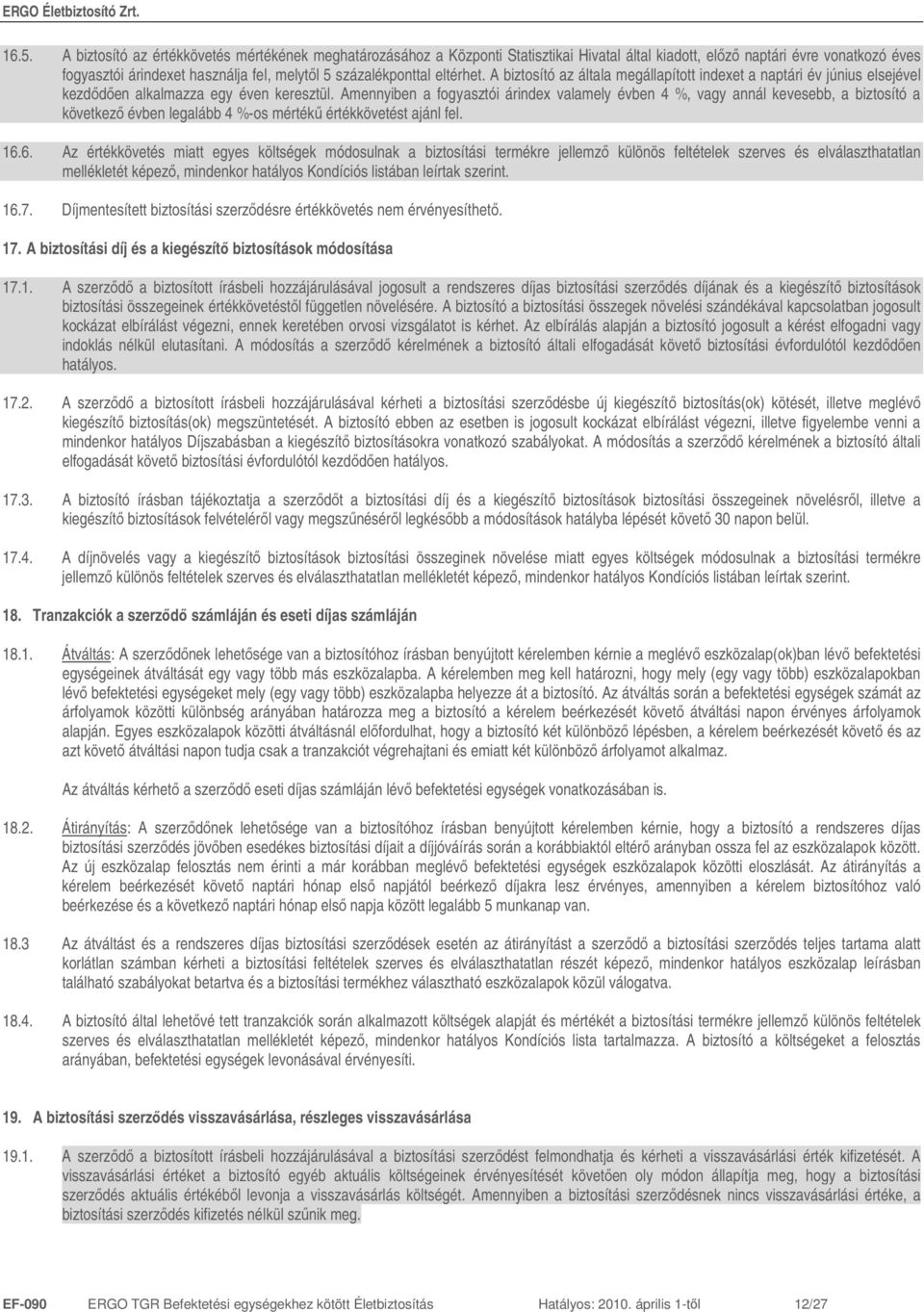 Amennyiben a fogyasztói árindex valamely évben 4 %, vagy annál kevesebb, a biztosító a következı évben legalább 4 %-os mértékő értékkövetést ajánl fel. 16.