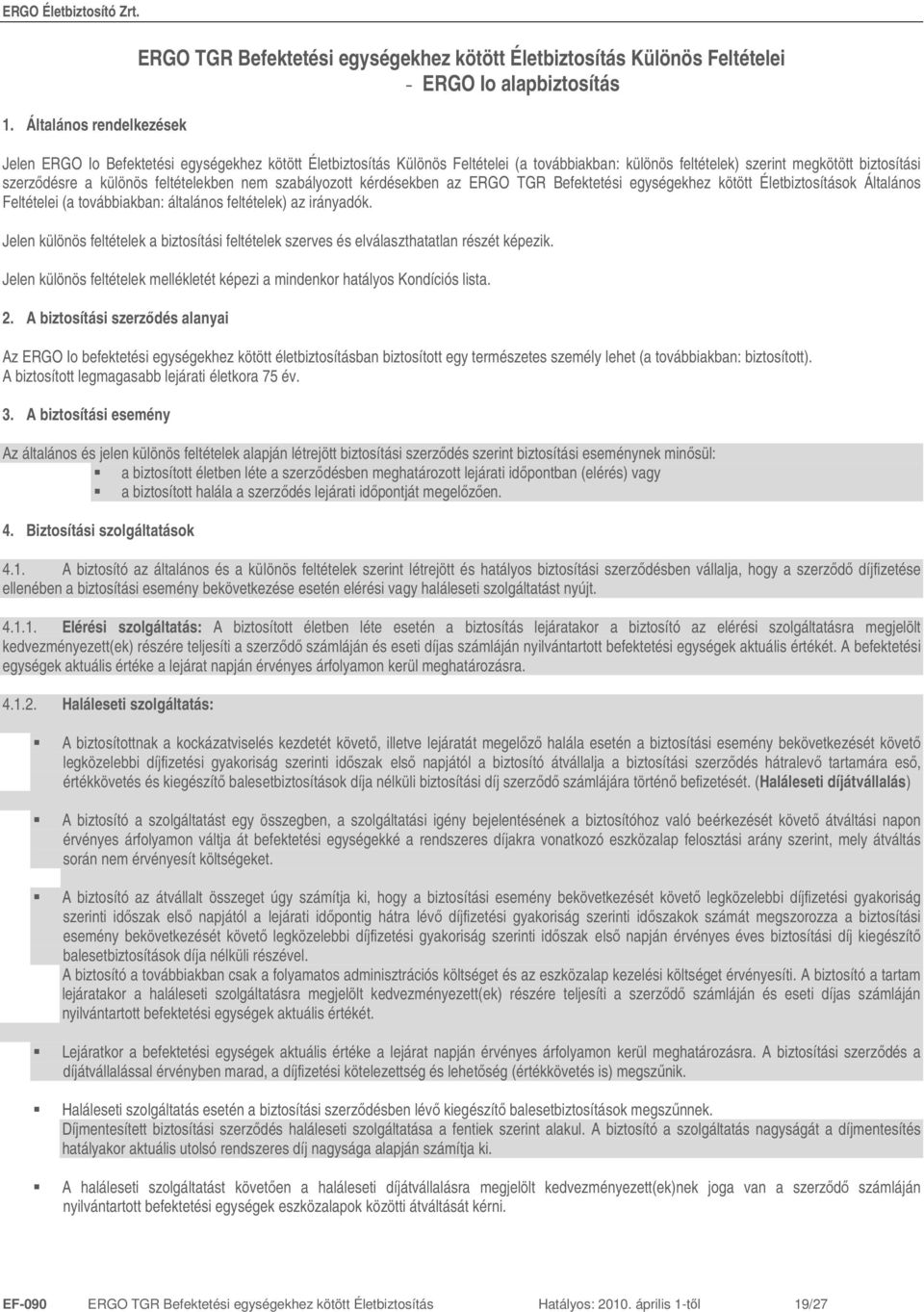 Életbiztosítások Általános Feltételei (a továbbiakban: általános feltételek) az irányadók. Jelen különös feltételek a biztosítási feltételek szerves és elválaszthatatlan részét képezik.