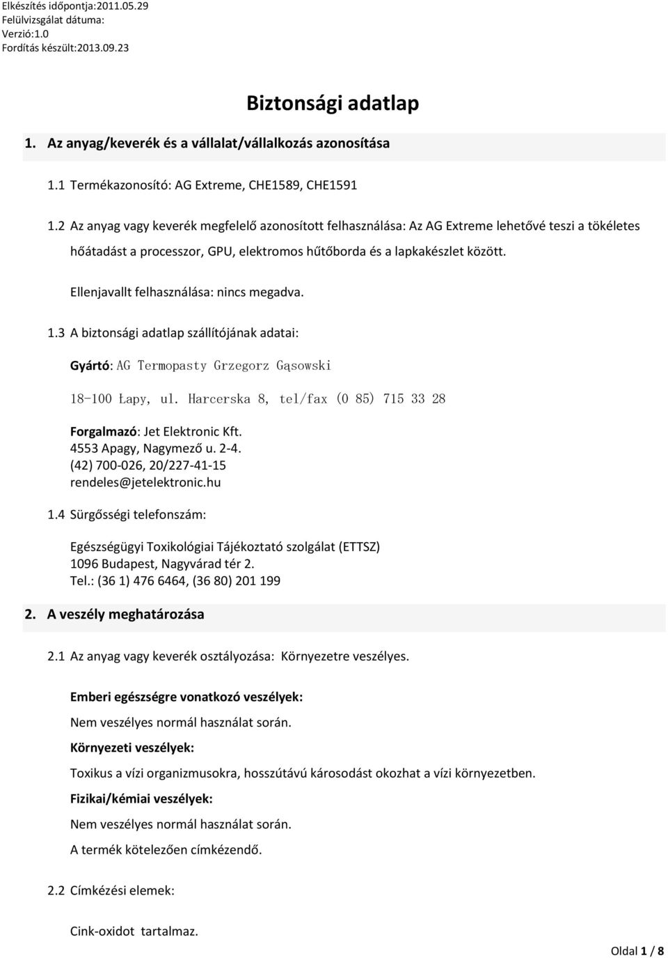 Ellenjavallt felhasználása: nincs megadva. 1.3 A biztonsági adatlap szállítójának adatai: Gyártó: AG Termopasty Grzegorz Gąsowski 18-100 Łapy, ul.