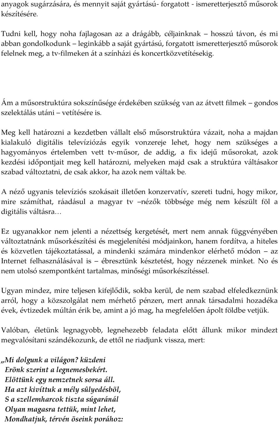 szính{zi és koncertközvetítésekig. Ám a műsorstruktúra sokszínűsége érdekében szükség van az {tvett filmek gondos szelekt{l{s ut{ni vetítésére is.