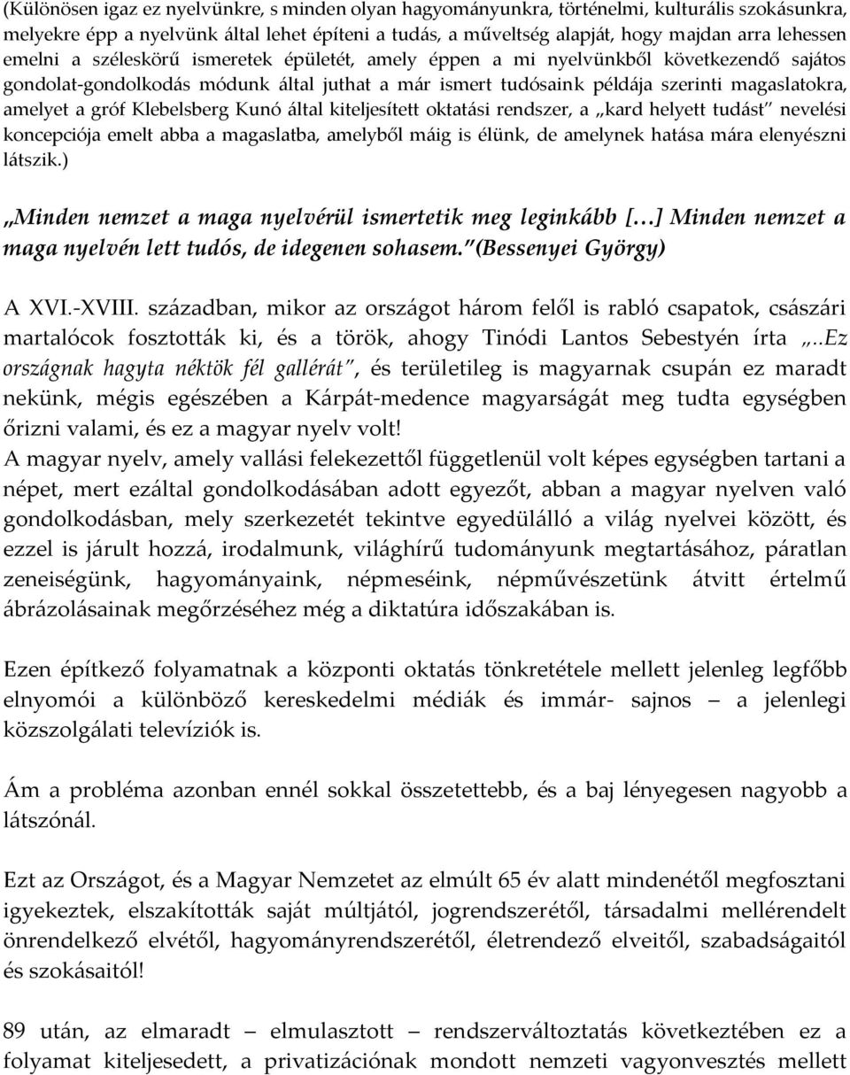 Klebelsberg Kunó {ltal kiteljesített oktat{si rendszer, a kard helyett tud{st nevelési koncepciója emelt abba a magaslatba, amelyből m{ig is élünk, de amelynek hat{sa m{ra elenyészni l{tszik.
