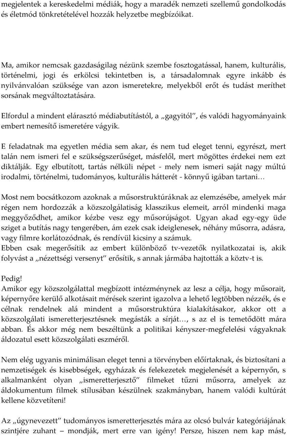 ismeretekre, melyekből erőt és tud{st meríthet sors{nak megv{ltoztat{s{ra. Elfordul a mindent el{rasztó médiabutít{stól, a gagyitól, és valódi hagyom{nyaink embert nemesítő ismeretére v{gyik.