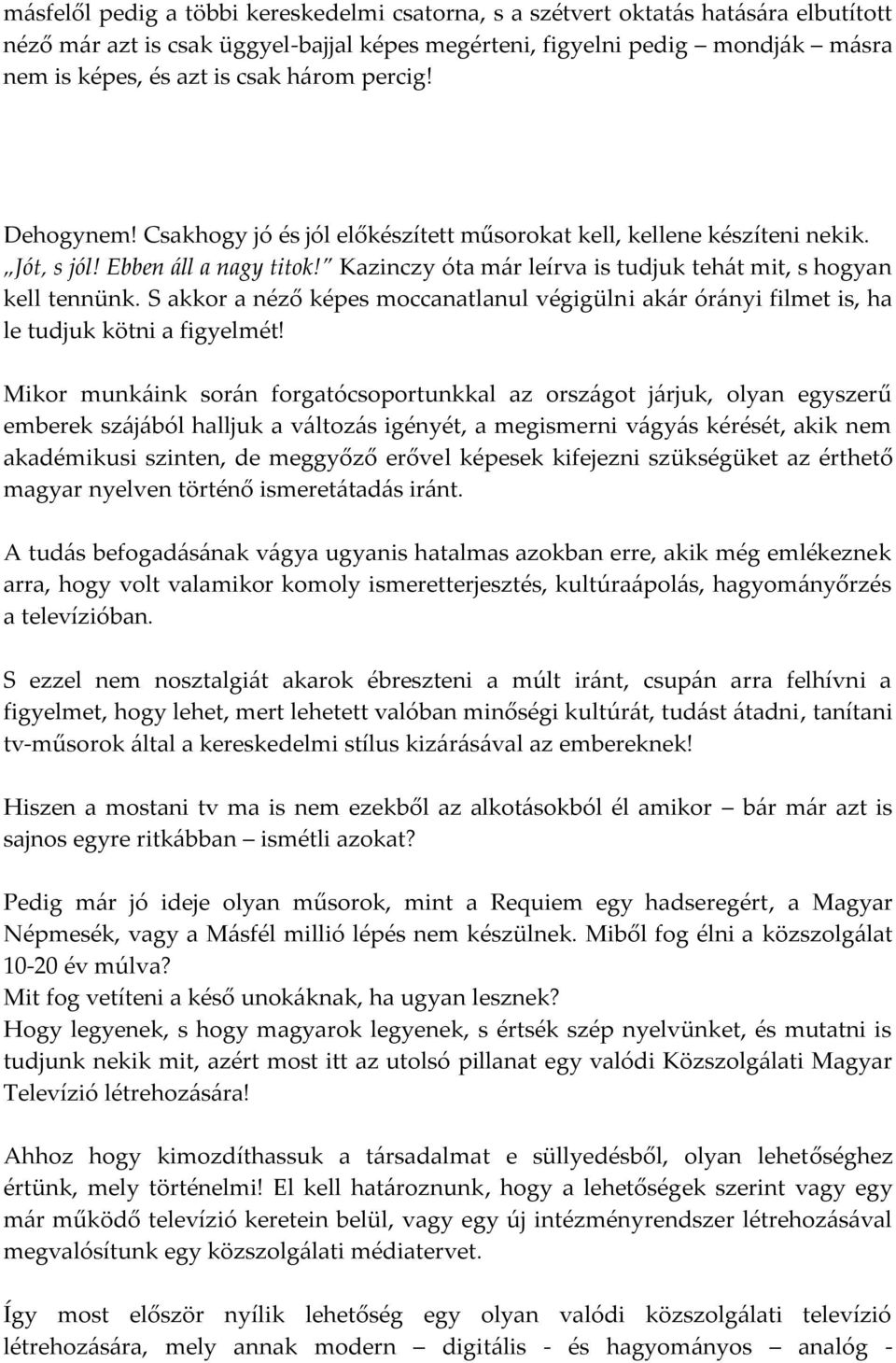 Kazinczy óta m{r leírva is tudjuk teh{t mit, s hogyan kell tennünk. S akkor a néző képes moccanatlanul végigülni ak{r ór{nyi filmet is, ha le tudjuk kötni a figyelmét!