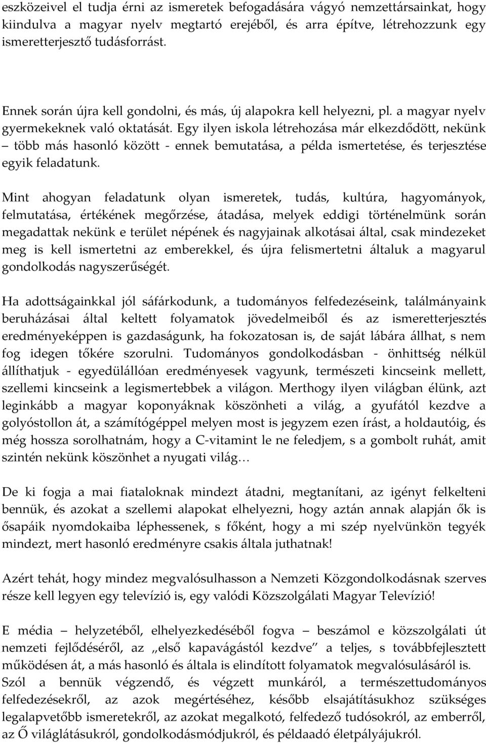 Egy ilyen iskola létrehoz{sa m{r elkezdődött, nekünk több m{s hasonló között - ennek bemutat{sa, a példa ismertetése, és terjesztése egyik feladatunk.