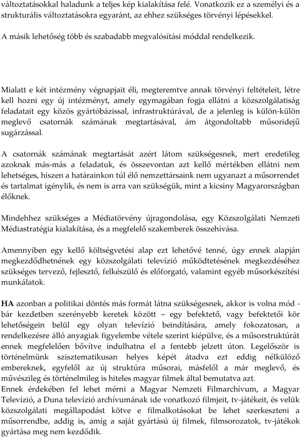 Mialatt e két intézmény végnapjait éli, megteremtve annak törvényi feltételeit, létre kell hozni egy új intézményt, amely egymag{ban fogja ell{tni a közszolg{latis{g feladatait egy közös