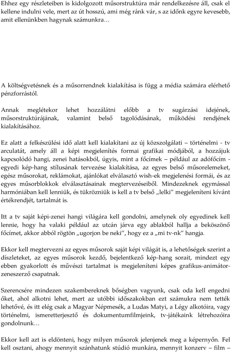 Annak meglétekor lehet hozz{l{tni előbb a tv sug{rz{si idejének, műsorstruktúr{j{nak, valamint belső tagolód{s{nak, működési rendjének kialakít{s{hoz.