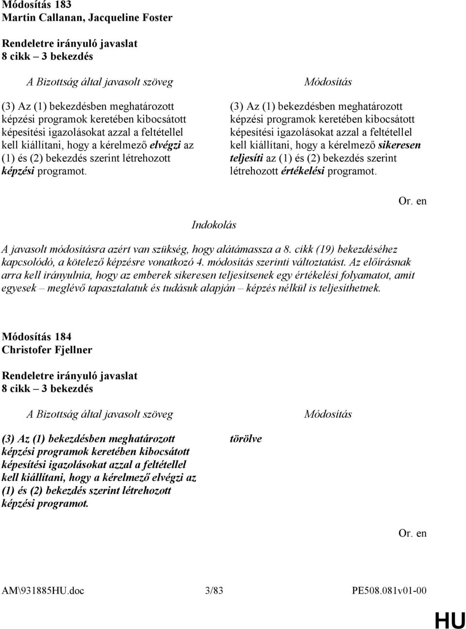 (3) Az (1) bekezdésben meghatározott képzési programok keretében kibocsátott képesítési igazolásokat azzal a feltétellel kell kiállítani, hogy a kérelmező sikeresen teljesíti az (1) és (2) bekezdés