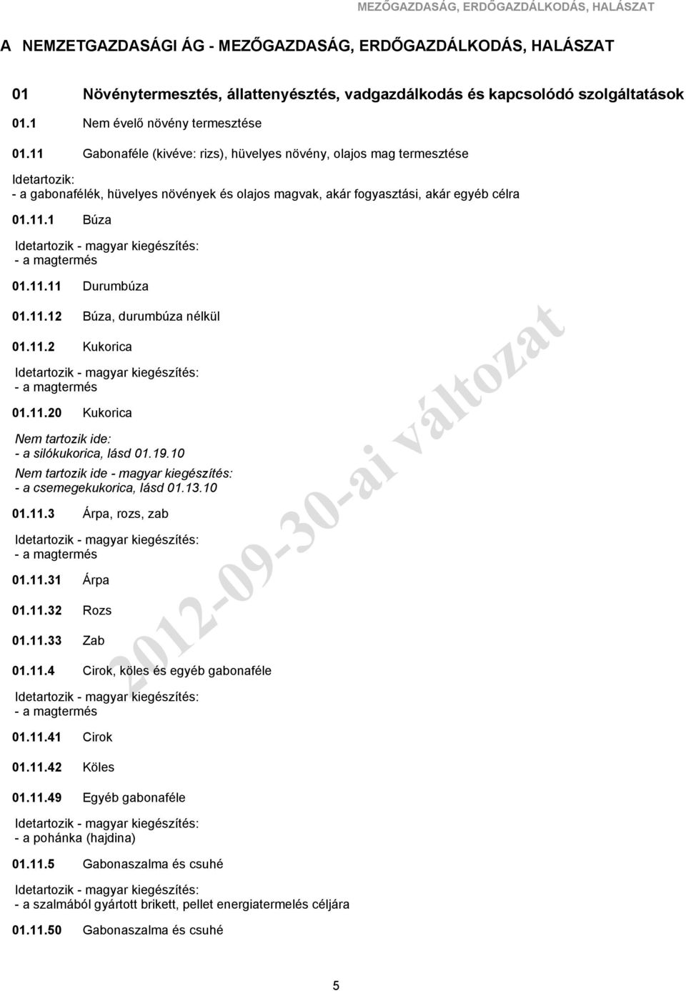 hüvelyes növények és olajos magvak, akár fogyasztási, akár egyéb célra 01.11.1 Búza - a magtermés 01.11.11 01.11.12 01.11.2 - a magtermés 01.11.20 - a silókukorica, lásd 01.19.