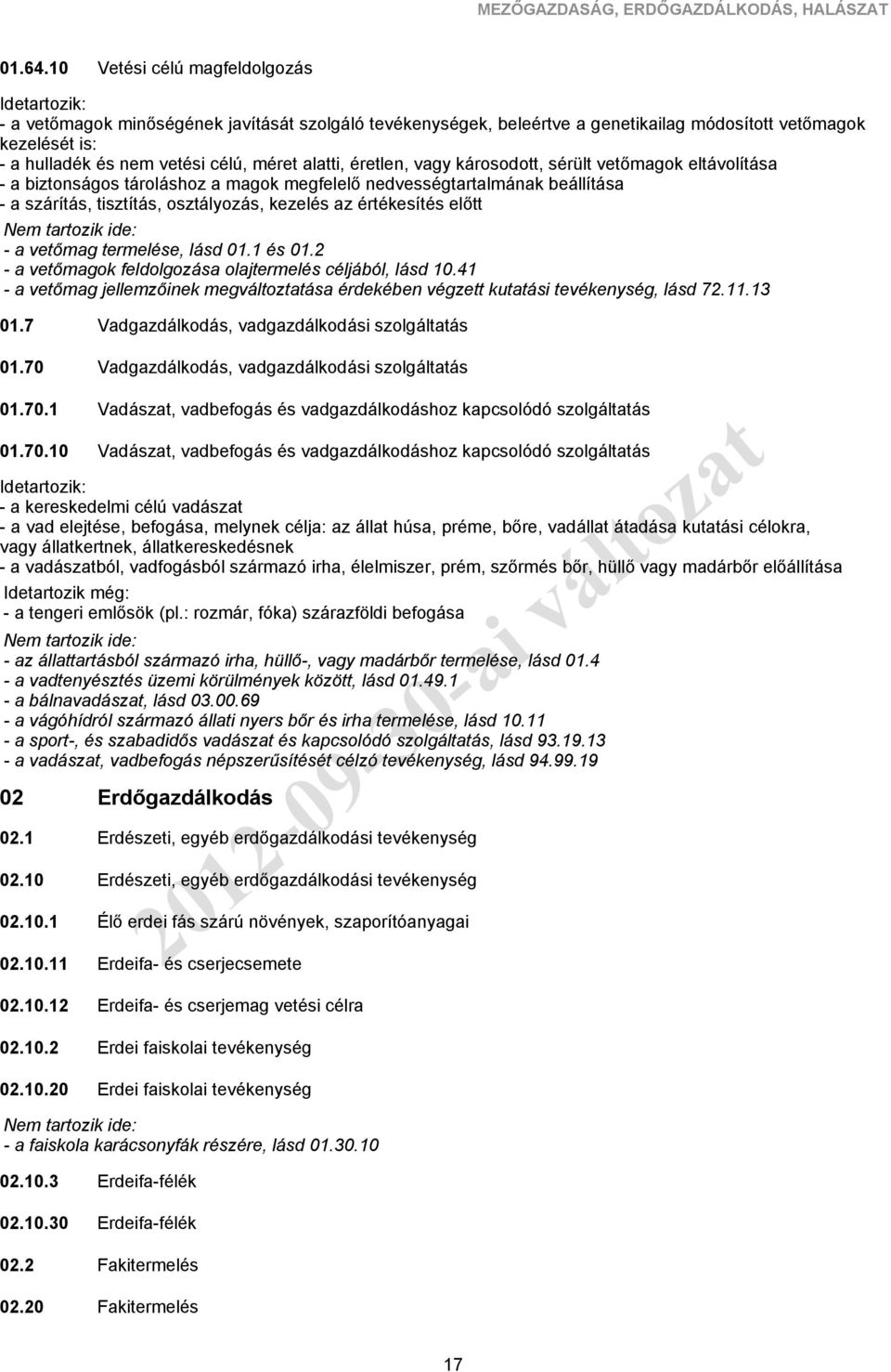 éretlen, vagy károsodott, sérült vetőmagok eltávolítása - a biztonságos tároláshoz a magok megfelelő nedvességtartalmának beállítása - a szárítás, tisztítás, osztályozás, kezelés az értékesítés előtt