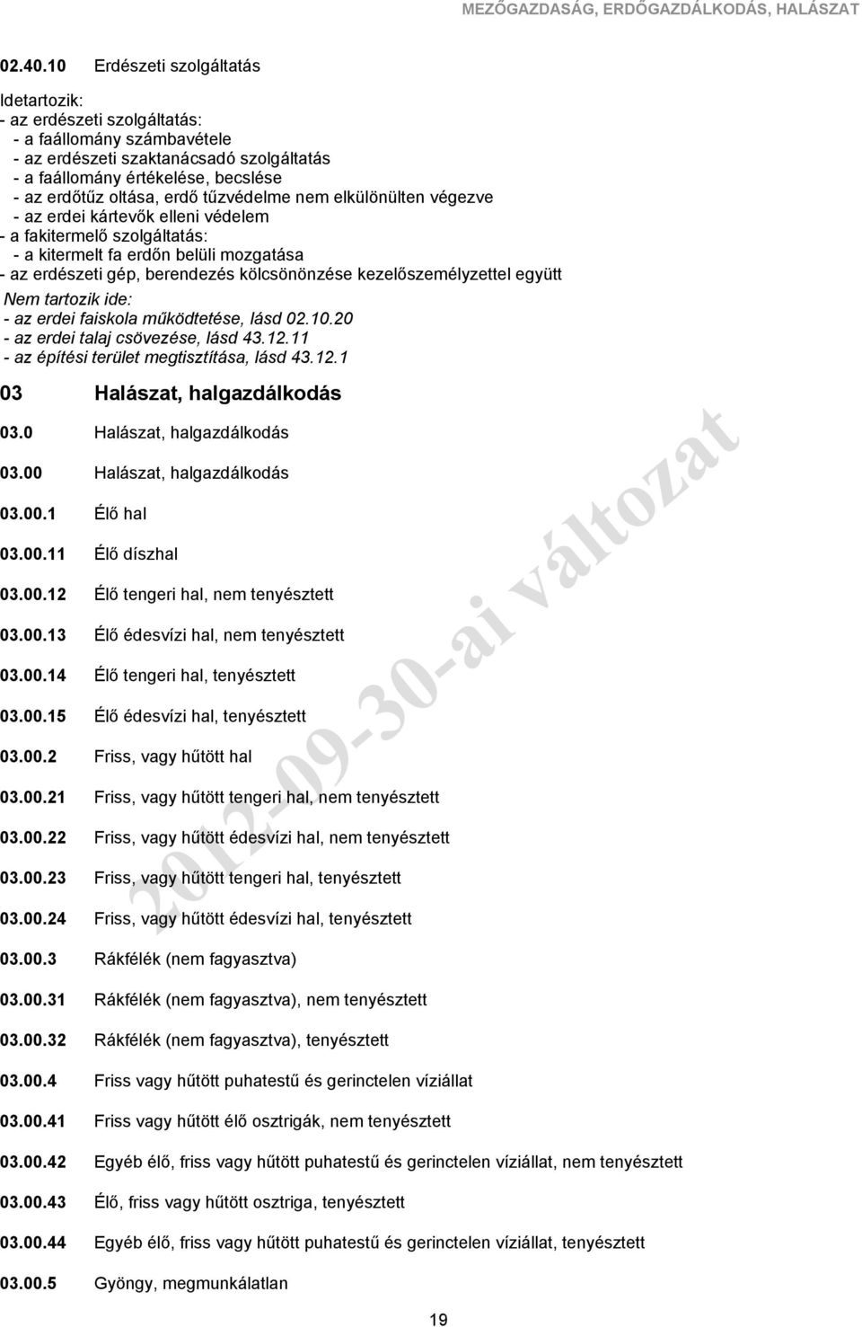 nem elkülönülten végezve - az erdei kártevők elleni védelem - a fakitermelő szolgáltatás: - a kitermelt fa erdőn belüli mozgatása - az erdészeti gép, berendezés kölcsönönzése kezelőszemélyzettel