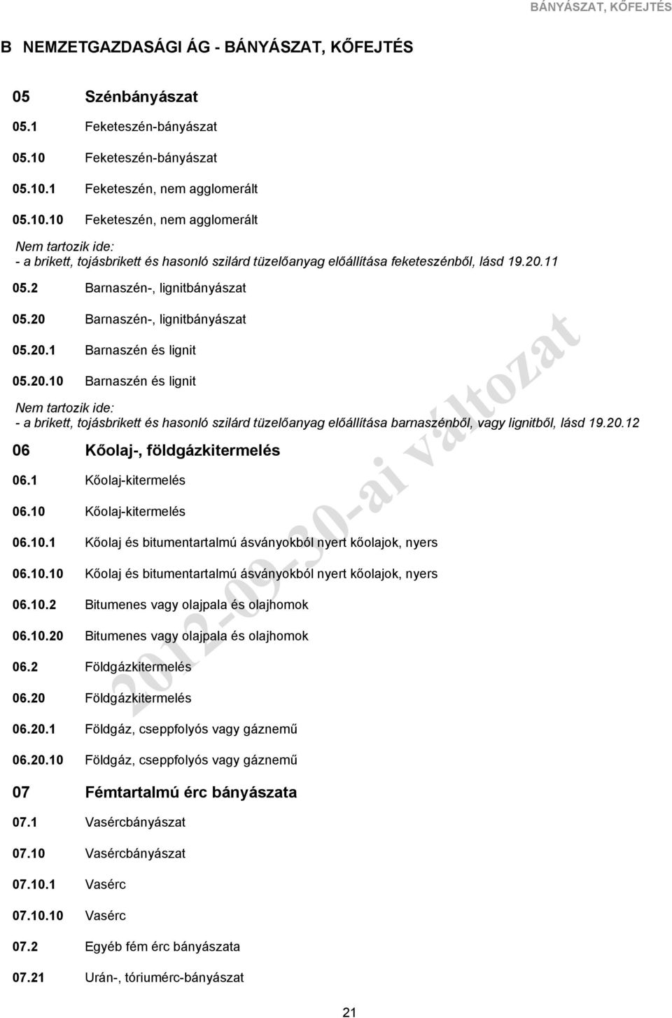 1 10 Szénbányászat Feketeszén-bányászat Feketeszén-bányászat Feketeszén, nem agglomerált Feketeszén, nem agglomerált - a brikett, tojásbrikett és hasonló szilárd tüzelőanyag előállítása