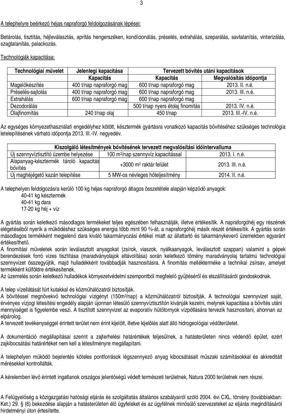 Technológiák kapacitása: Technológiai m velet Jelenlegi kapacitása Tervezett b vítés utáni kapacitások Kapacitás Kapacitás Megvalósítás id pontja Magel készítés 400 t/nap napraforgó mag 600 t/nap