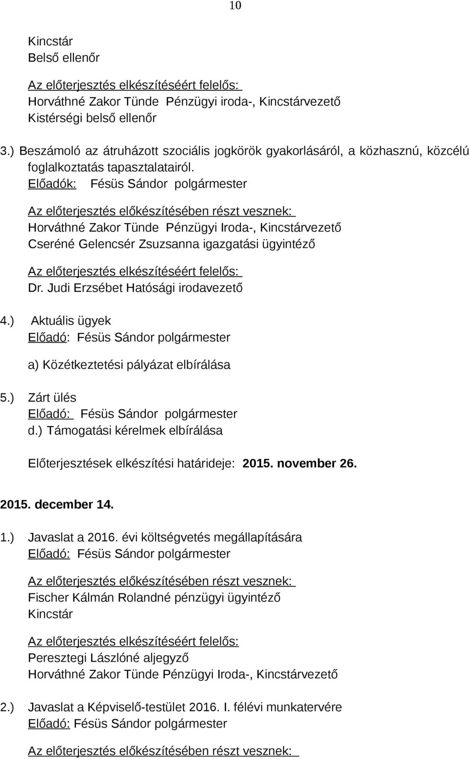 Előadók: Fésüs Sándor polgármester Az előterjesztés előkészítésében részt vesznek: Horváthné Zakor Tünde Pénzügyi Iroda-, Kincstárvezető Cseréné Gelencsér Zsuzsanna igazgatási ügyintéző Az