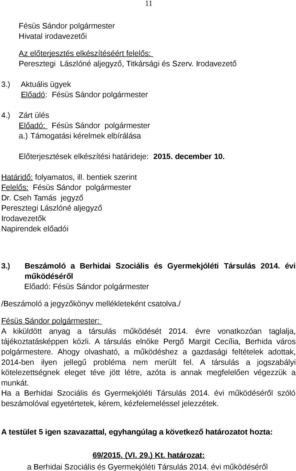 Cseh Tamás jegyző Peresztegi Lászlóné aljegyző Irodavezetők Napirendek előadói 3.) Beszámoló a Berhidai Szociális és Gyermekjóléti Társulás 2014.