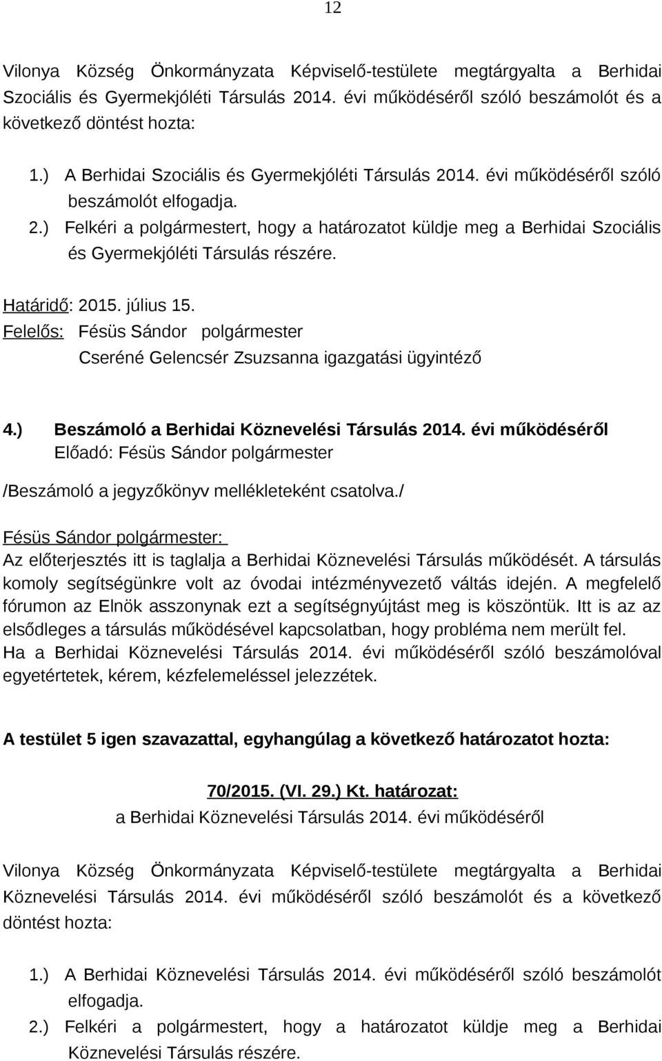 Határidő: 2015. július 15. Felelős: Fésüs Sándor polgármester Cseréné Gelencsér Zsuzsanna igazgatási ügyintéző 4.) Beszámoló a Berhidai Köznevelési Társulás 2014.