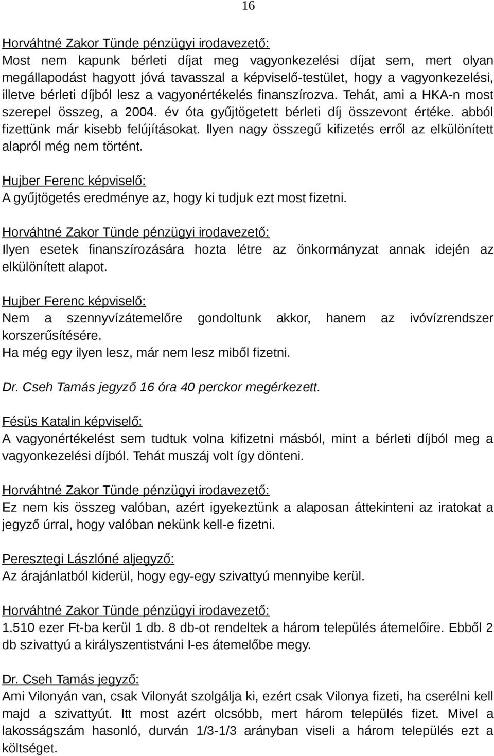 Ilyen nagy összegű kifizetés erről az elkülönített alapról még nem történt. A gyűjtögetés eredménye az, hogy ki tudjuk ezt most fizetni.