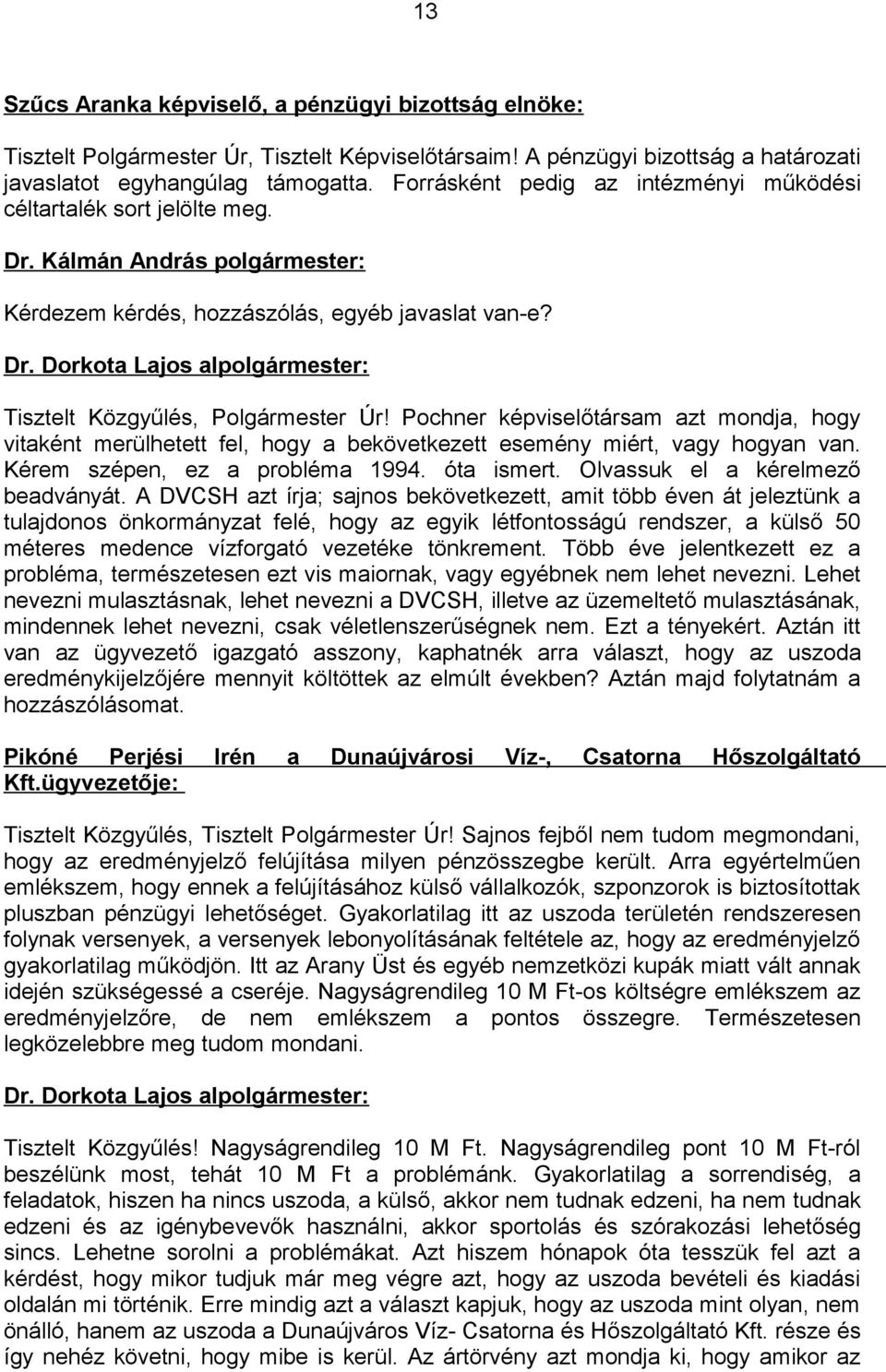 Pochner képviselőtársam azt mondja, hogy vitaként merülhetett fel, hogy a bekövetkezett esemény miért, vagy hogyan van. Kérem szépen, ez a probléma 1994. óta ismert.