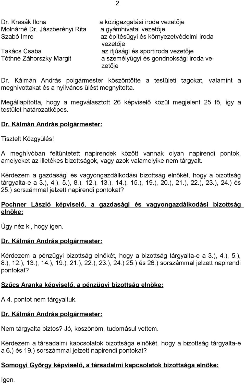 vezetője a személyügyi és gondnoksági iroda vezetője Dr. Kálmán András polgármester köszöntötte a testületi tagokat, valamint a meghívottakat és a nyilvános ülést megnyitotta.