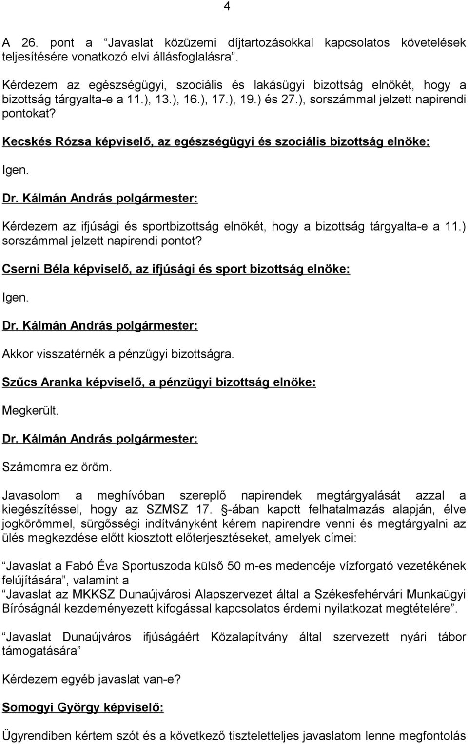 Kecskés Rózsa képviselő, az egészségügyi és szociális bizottság elnöke: Igen. Dr. Kálmán András polgármester: Kérdezem az ifjúsági és sportbizottság elnökét, hogy a bizottság tárgyalta-e a 11.