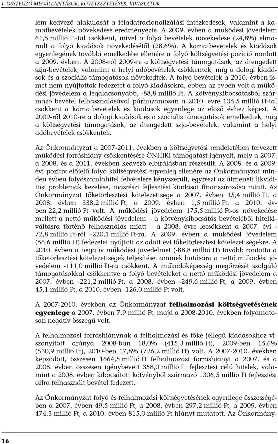 A kamatbevételek és kiadások egyenlegének további emelkedése ellenére a folyó költségvetési pozíció romlott a 2009. évben.