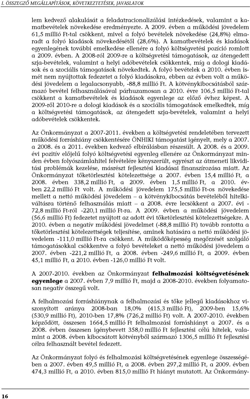 A kamatbevételek és kiadások egyenlegének további emelkedése ellenére a folyó költségvetési pozíció romlott a 2009. évben.