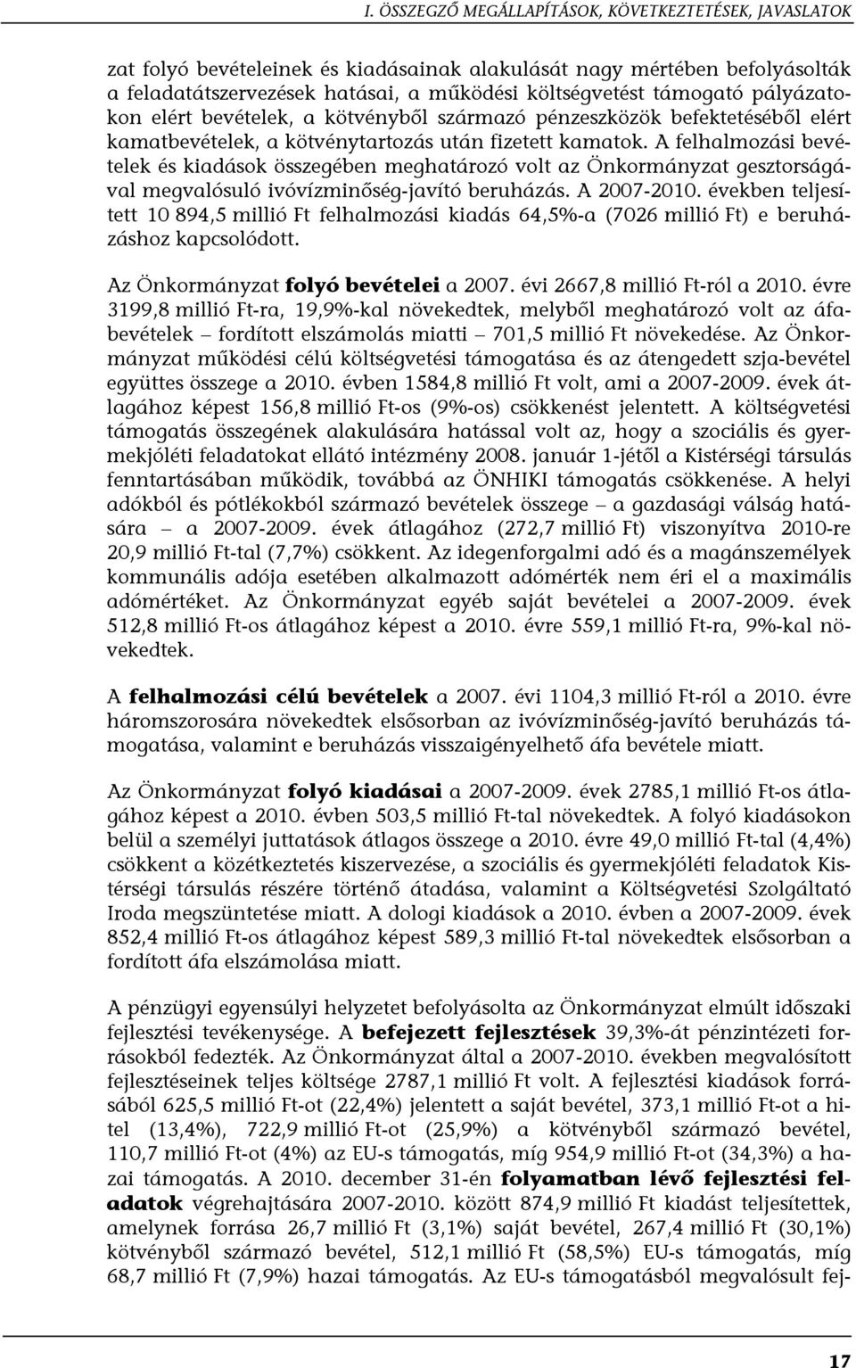 A felhalmozási bevételek és kiadások összegében meghatározó volt az Önkormányzat gesztorságával megvalósuló ivóvízminőség-javító beruházás. A 2007-2010.