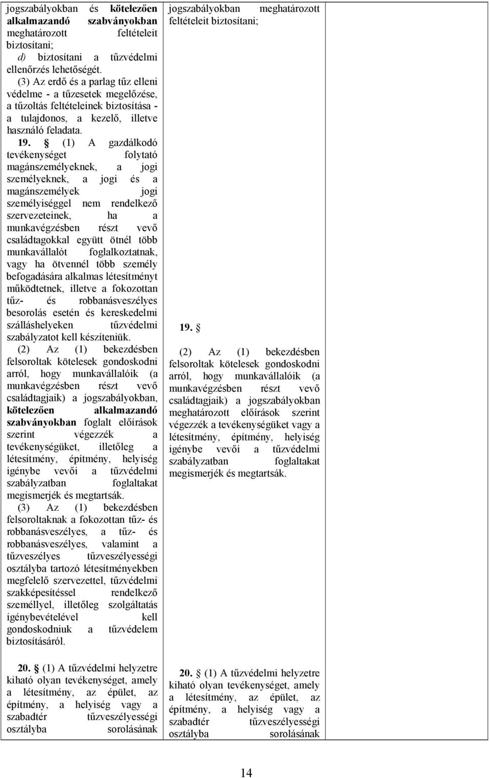 (1) A gazdálkodó tevékenységet folytató magánszemélyeknek, a jogi személyeknek, a jogi és a magánszemélyek jogi személyiséggel nem rendelkezı szervezeteinek, ha a munkavégzésben részt vevı