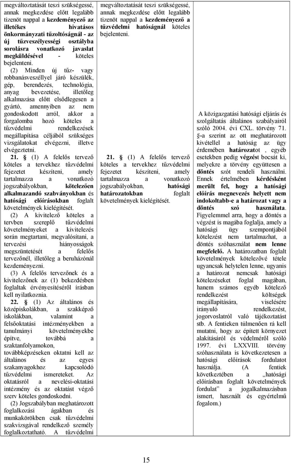 (2) Minden új tőz- vagy robbanásveszéllyel járó készülék, gép, berendezés, technológia, anyag bevezetése, illetıleg alkalmazása elıtt elsıdlegesen a gyártó, amennyiben az nem gondoskodott arról,