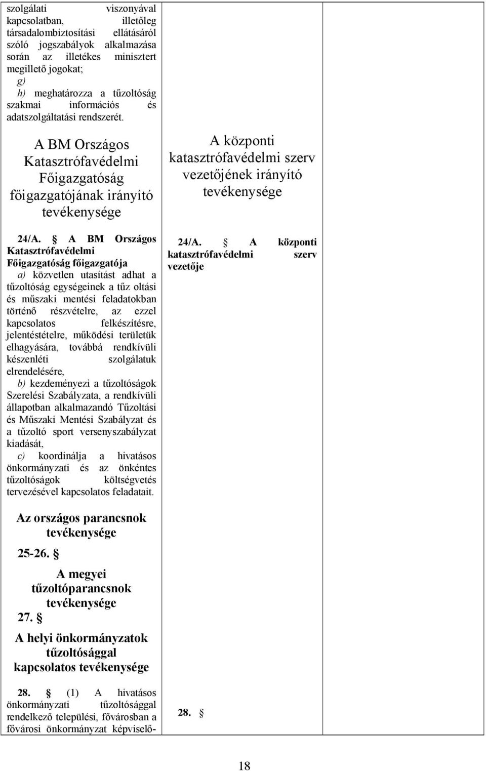 A BM Országos Katasztrófavédelmi Fıigazgatóság fıigazgatója a) közvetlen utasítást adhat a tőzoltóság egységeinek a tőz oltási és mőszaki mentési feladatokban történı részvételre, az ezzel