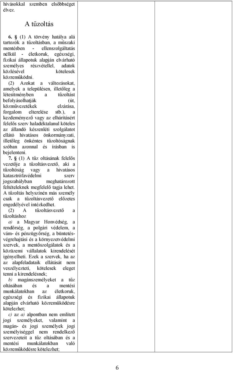 kötelesek közremőködni. (2) Azokat a változásokat, amelyek a településen, illetıleg a létesítményben a tőzoltást befolyásolhatják (út, közmővezetékek elzárása, forgalom elterelése stb.