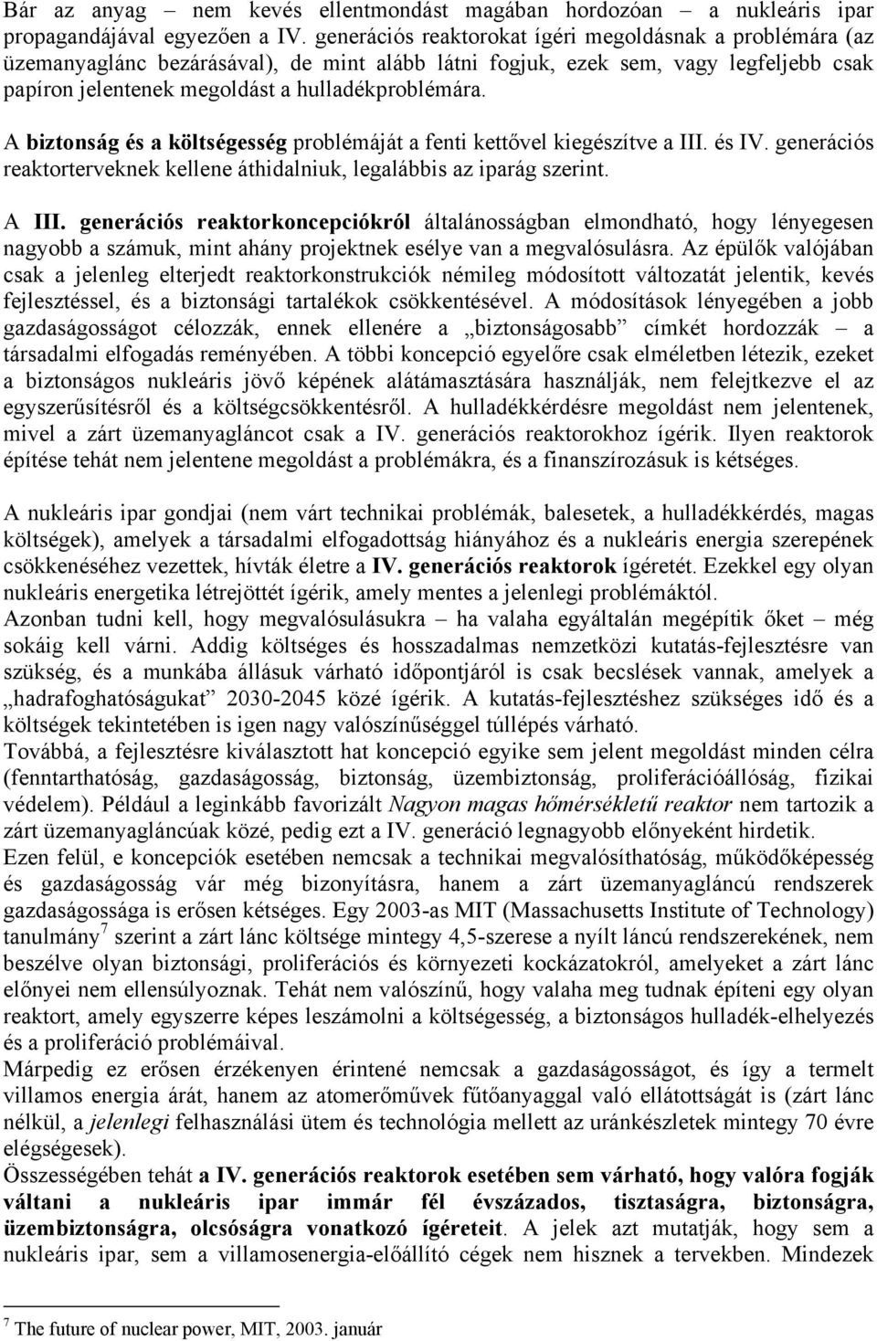 A biztonság és a költségesség problémáját a fenti kettővel kiegészítve a III. és IV. generációs reaktorterveknek kellene áthidalniuk, legalábbis az iparág szerint. A III.