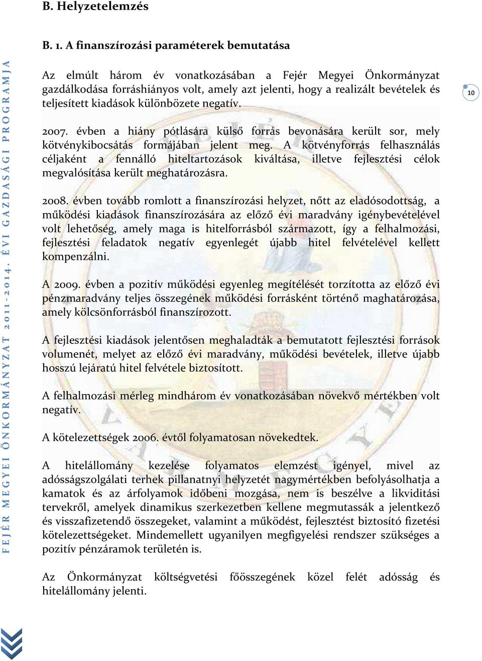 kiadások különbözete negatív. 2007. évben a hiány pótlására külső forrás bevonására került sor, mely kötvénykibocsátás formájában jelent meg.